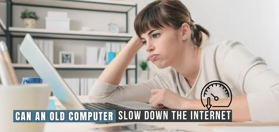 Can An Old Computer Slow Down Internet? 6 Easy Fixes You Can Try Today!