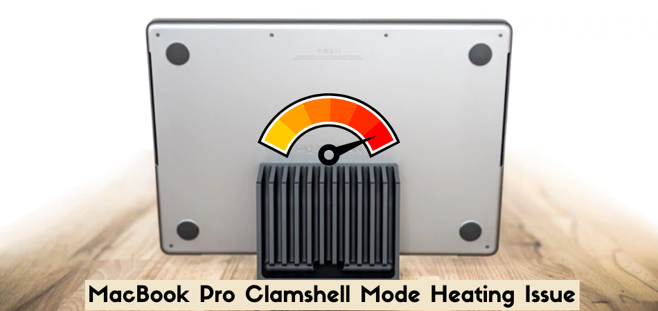 How to Fixed MacBook Pro Clamshell Mode Heating Issue?