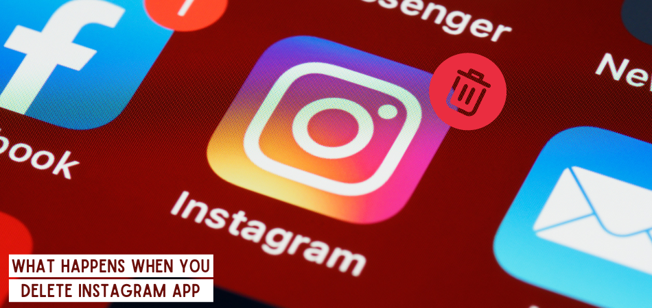 What Happens When You Delete Instagram App?